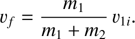 $\displaystyle v_f = \frac{m_1}{m_1+m_2}\,v_{1i}.$