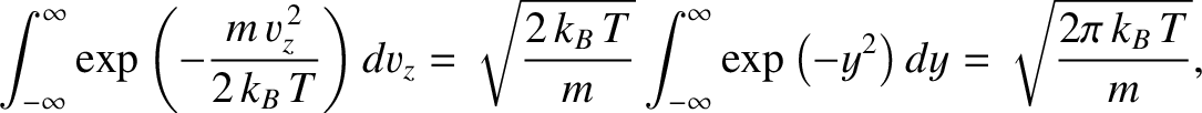 $\displaystyle \int_{-\infty}^{\infty} \exp\left(-\frac{m\,v_z^{\,2}}{2\,k_B\,T}...
...t_{-\infty}^{\infty} \exp\left(-y^{2}\right)dy = \sqrt{\frac{2\pi\,k_B\,T}{m}},$
