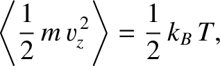 $\displaystyle \left\langle \frac{1}{2}\,m\, v_z^{\,2}\right\rangle = \frac{1}{2}\, k_B\,T,$