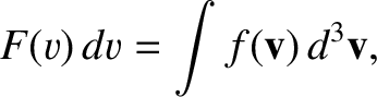 $\displaystyle F(v)\,dv = \int f({\bf v})\, d^{3}{\bf v},$