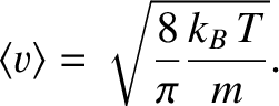 $\displaystyle \langle v\rangle = \sqrt{\frac{8}{\pi} \frac{k_B\,T}{m}}.$