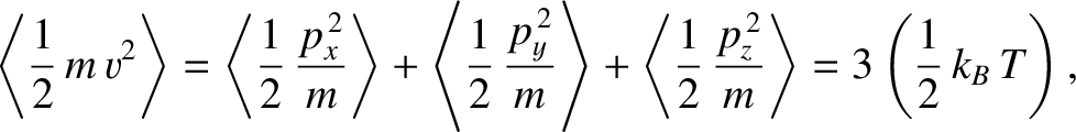 $\displaystyle \left\langle\frac{1}{2}\,m\,v^{2}\right\rangle = \left\langle\fra...
...c{1}{2}\,\frac{p_z^{\,2}}{m}\right\rangle= 3 \left(\frac{1}{2}\, k_B\,T\right),$