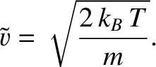 $\displaystyle \tilde{v} = \sqrt{\frac{2\, k_B\,T}{m}}.$