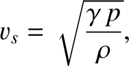 $\displaystyle v_s= \sqrt{\frac{\gamma \,p}{\rho}},$