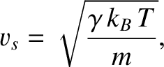 $\displaystyle v_s=\sqrt{\frac{\gamma\, k_B\,T}{m}},$