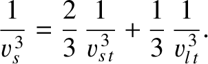 $\displaystyle \frac{1}{v_s^{\,3}}= \frac{2}{3}\,\frac{1}{v_{s\,t}^{\,3}}+\frac{1}{3}\,\frac{1}{v_{l\,t}^{\,3}}.$