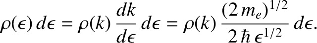 $\displaystyle \rho(\epsilon)\,d\epsilon = \rho(k)\,\frac{dk}{d\epsilon}\,d\epsilon= \rho(k) \,\frac{(2\,m_e)^{1/2}}{2\,\hbar\,\epsilon^{1/2}}\,d\epsilon.$