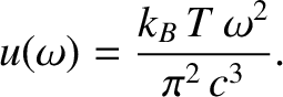 $\displaystyle u(\omega)= \frac{k_B\,T\,\omega^2}{\pi^2\,c^3}.$