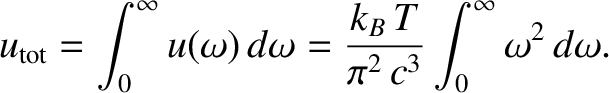 $\displaystyle u_{\rm tot} = \int_0^{\infty} u(\omega)
\,d\omega = \frac{k_B\,T}{\pi^{2} \,c^{3}} \int_0^{\infty}
\omega^{2}\,d\omega.$