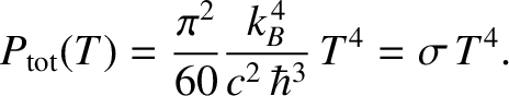 $\displaystyle P_{\rm tot}(T) = \frac{\pi^{2}}{60} \frac{k_B^{\,4}}{c^{2}\, \hbar^{3}} \,T^{4} = \sigma \,T^{4}.$