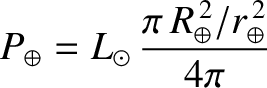 $\displaystyle P_\oplus=L_\odot\,\frac{ \pi \,R_\oplus^{\,2}/r_\oplus^{\,2}}{4\pi}$