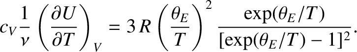 $\displaystyle c_V \frac{1}{\nu}\left(\frac{\partial U}{\partial T}\right)_V= 3\...
...c{\theta_E}{T}\right)^2 \frac{\exp(\theta_E / T)}
{[\exp(\theta_E/T) - 1]^{2}}.$