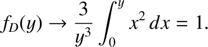 $\displaystyle f_D(y) \rightarrow \frac{3}{y^{3}} \int_0^y x^{2}\,dx = 1.$