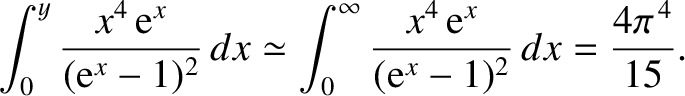 $\displaystyle \int_0^y \frac{x^4\,{\rm e}^x}{({\rm e}^x -1)^{2}} \, dx \simeq
\...
...^\infty \frac{x^4\,{\rm e}^x}{({\rm e}^x -1)^{2}}\, dx = \frac{4\pi^{\,4}}{15}.$
