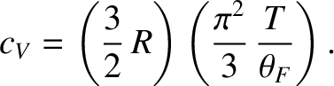 $\displaystyle c_V = \left(\frac{3}{2}\,R\right)\left(\frac{\pi^2}{3}\,\frac{T}{\theta_F}\right).$