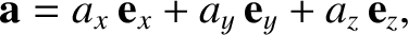 $\displaystyle {\bf a} = a_x\,{\bf e}_x+ a_y\,{\bf e}_y+a_z\,{\bf e}_z,$