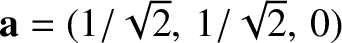 ${\bf a} = (1/\sqrt{2},\, 1/\sqrt{2},\, 0)$
