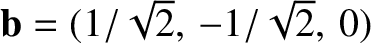 ${\bf b} = (1/\sqrt{2},\, -1/\sqrt{2},\,0)$