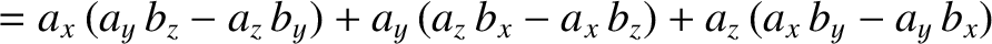 $\displaystyle = a_x\,(a_y\, b_z-a_z\, b_y) + a_y\, (a_z\, b_x- a_x \,b_z)
+a_z\,(a_x \,b_y - a_y\, b_x)$