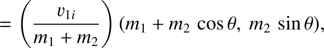 $\displaystyle =\left(\frac{v_{1i}}{m_1+m_2}\right)(m_1+m_2\,\cos\theta,~m_2\,\sin\theta),$