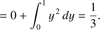 $\displaystyle = 0 + \int_0^1 y^{\,2}\,dy = \frac{1}{3}.$