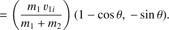$\displaystyle = \left(\frac{m_1\,v_{1i}}{m_1+m_2}\right)(1-\cos\theta,~-\sin\theta).$