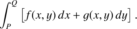 $\displaystyle \int_P^Q \left[ f(x,y)\,dx + g(x,y)\,dy\right].$