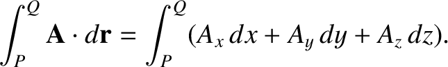 $\displaystyle \int_P^Q {\bf A}\cdot d{\bf r} = \int_P^Q (A_x\,dx+A_y\,dy + A_z\,dz).$
