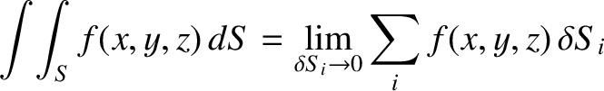 $\displaystyle \int\!\int_S f(x,y,z)\, dS = \lim_{\delta S_i\rightarrow 0}\sum_i f(x,y,z)\,
\delta S_i$