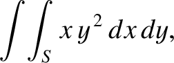 $\displaystyle \int\!\int_S x \,y^{\,2}\,dx\,dy,$