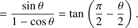 $\displaystyle = \frac{\sin\theta}{1-\cos\theta}=\tan\left(\frac{\pi}{2}-\frac{\theta}{2}\right).$