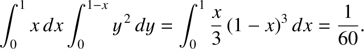 $\displaystyle \int_0^1 x\,dx \int_0^{1-x} y^{\,2}\,dy = \int_0^1\frac{x}{3}\, (1-x)^3\,dx
= \frac{1}{60}.$