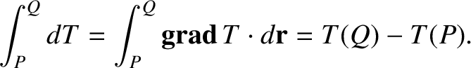 $\displaystyle \int_P^Q dT = \int_P^Q {\bf grad}\,T\cdot d{\bf r} = T(Q)-T(P).$