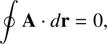 $\displaystyle \oint {\bf A}\cdot d{\bf r} = 0,$