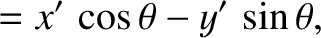 $\displaystyle = x'\, \cos\theta - y'\,\sin\theta,$