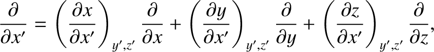 $\displaystyle \frac{\partial}{\partial x'} = \left(\frac{\partial x}{\partial x...
...eft(\frac{\partial z}{\partial x'} \right)_{y',z'}
\frac{\partial}{\partial z},$