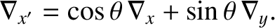 $\displaystyle \nabla_{x'} = \cos\theta\, \nabla_x + \sin\theta \,\nabla_y.$