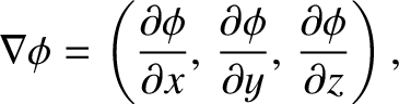 $\displaystyle \nabla\phi = \left(\frac{\partial \phi}{\partial x},\, \frac{\partial \phi}
{\partial y},\, \frac{\partial \phi}{\partial z}\right),$