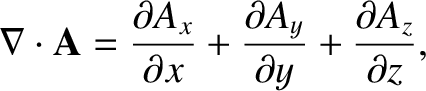 $\displaystyle \nabla\cdot{\bf A} = \frac{\partial A_x}{\partial x} +
\frac{\partial A_y}{\partial y} +\frac{\partial A_z}{\partial z},$