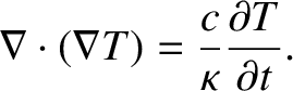 $\displaystyle \nabla\cdot (\nabla T) = \frac{c}{\kappa} \frac{ \partial T}{\partial t}.$