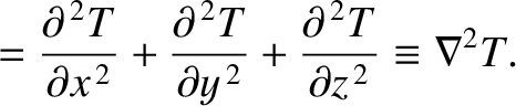 $\displaystyle =\frac{\partial^{\,2} T}{\partial x^{\,2}}+\frac{\partial^{\,2} T...
...rtial y^{\,2}} +
\frac{\partial^{\,2} T}{\partial z^{\,2}} \equiv \nabla^{2} T.$