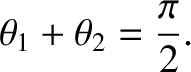 $\displaystyle \theta_1 + \theta_2 =\frac{\pi}{2}.$