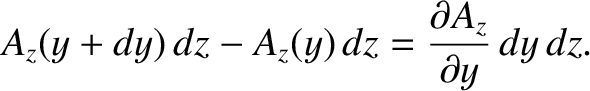 $\displaystyle A_z(y+dy)\,dz - A_z(y)\,dz = \frac{\partial A_z}{\partial y} \,dy\,dz.$