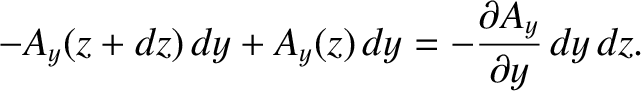 $\displaystyle -A_y(z+dz)\,dy + A_y(z)\,dy = -\frac{\partial A_y}{\partial y}\,dy\,dz.$