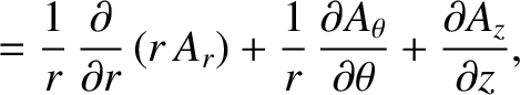 $\displaystyle =\frac{1}{r}\,\frac{\partial}{\partial r}\,(r\,A_r) + \frac{1}{r}\,\frac{\partial A_\theta}{\partial\theta} + \frac{\partial A_z}{\partial z},$