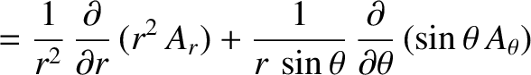 $\displaystyle =\frac{1}{r^2}\,\frac{\partial}{\partial r}\,(r^2\,A_r) + \frac{1}{r\,\sin\theta}\,\frac{\partial }{\partial\theta} \,(\sin\theta\,A_\theta)$