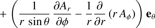 $\displaystyle \phantom{=}+\left(\frac{1}{r\,\sin\theta}\,\frac{\partial A_r}{\p...
... \phi}-\frac{1}{r}\frac{\partial}{\partial r}\,(r\,A_\phi)\right){\bf e}_\theta$