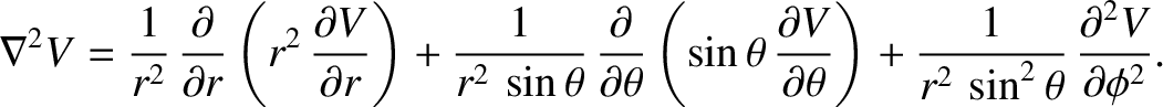 $\displaystyle \nabla^2 V = \frac{1}{r^2}\,\frac{\partial}{\partial r}\left(r^2\...
...ta}\right) + \frac{1}{r^2\,\sin^2\theta}\,\frac{\partial^2 V}{\partial \phi^2}.$