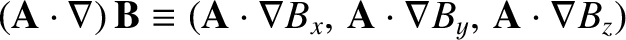 $({\bf A}\cdot\nabla)\,{\bf B}\equiv
({\bf A}\cdot\nabla B_x,\, {\bf A}\cdot\nabla B_y,\,{\bf A}\cdot\nabla B_z)$