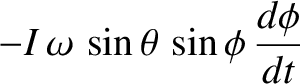 $\displaystyle -I\,\omega\,\sin\theta\,\sin\phi\,\frac{d\phi}{dt}$